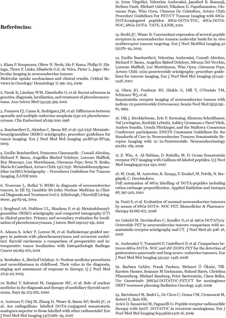 Pacak K, Linehan WM, Eisenhofer G, et al: Recent advances in genetics, diagnosis, localization, and treatment of pheochromocytoma. Ann Intern Med 134:315-329, 2001 3.