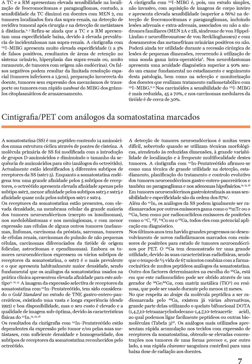 2, 3 Refira-se ainda que a TC e a RM apresentam uma especificidade baixa, devido à elevada prevalência de incidentalomas nas supra-renais.