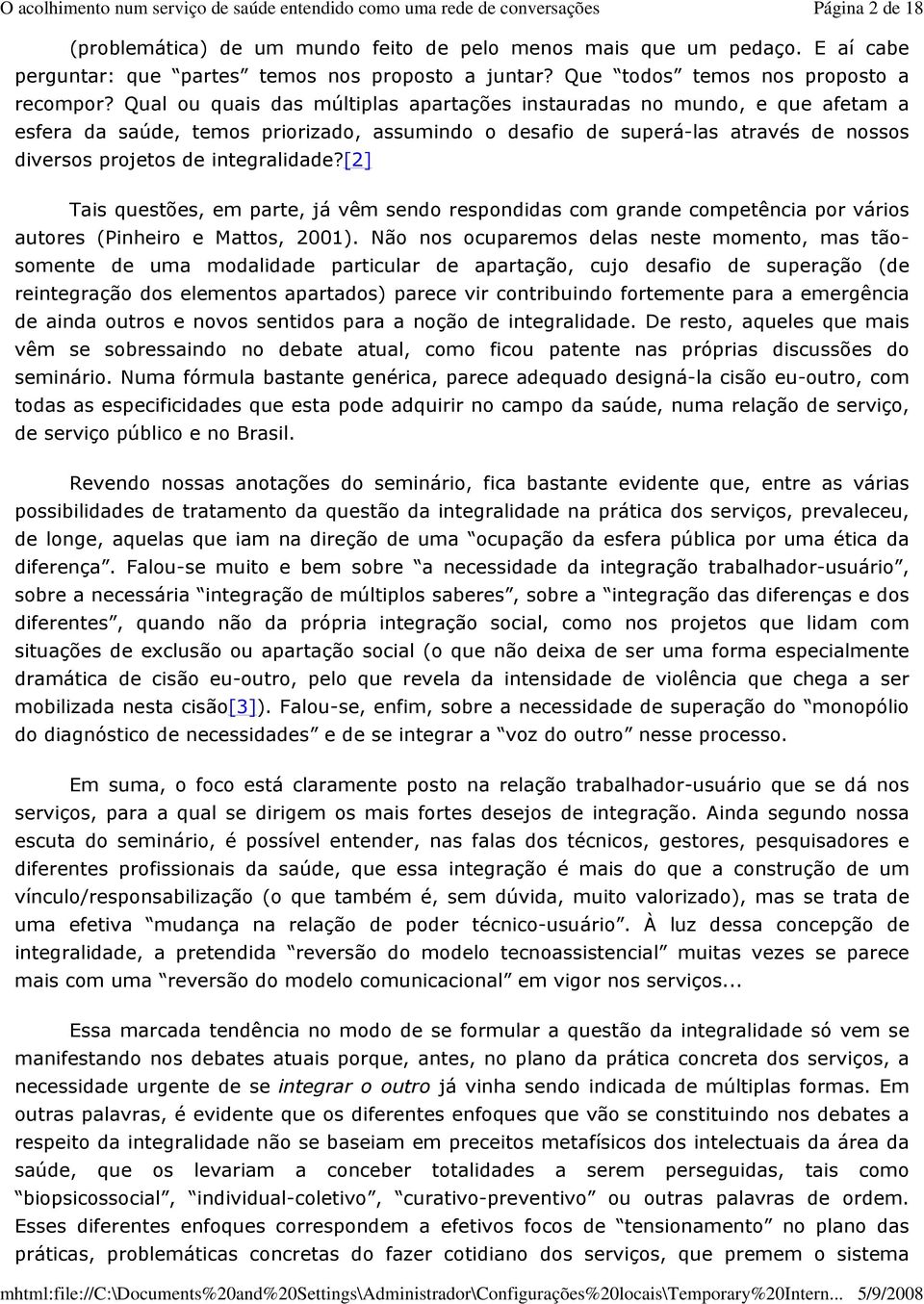 [2] Tais questões, em parte, já vêm sendo respondidas com grande competência por vários autores (Pinheiro e Mattos, 2001).