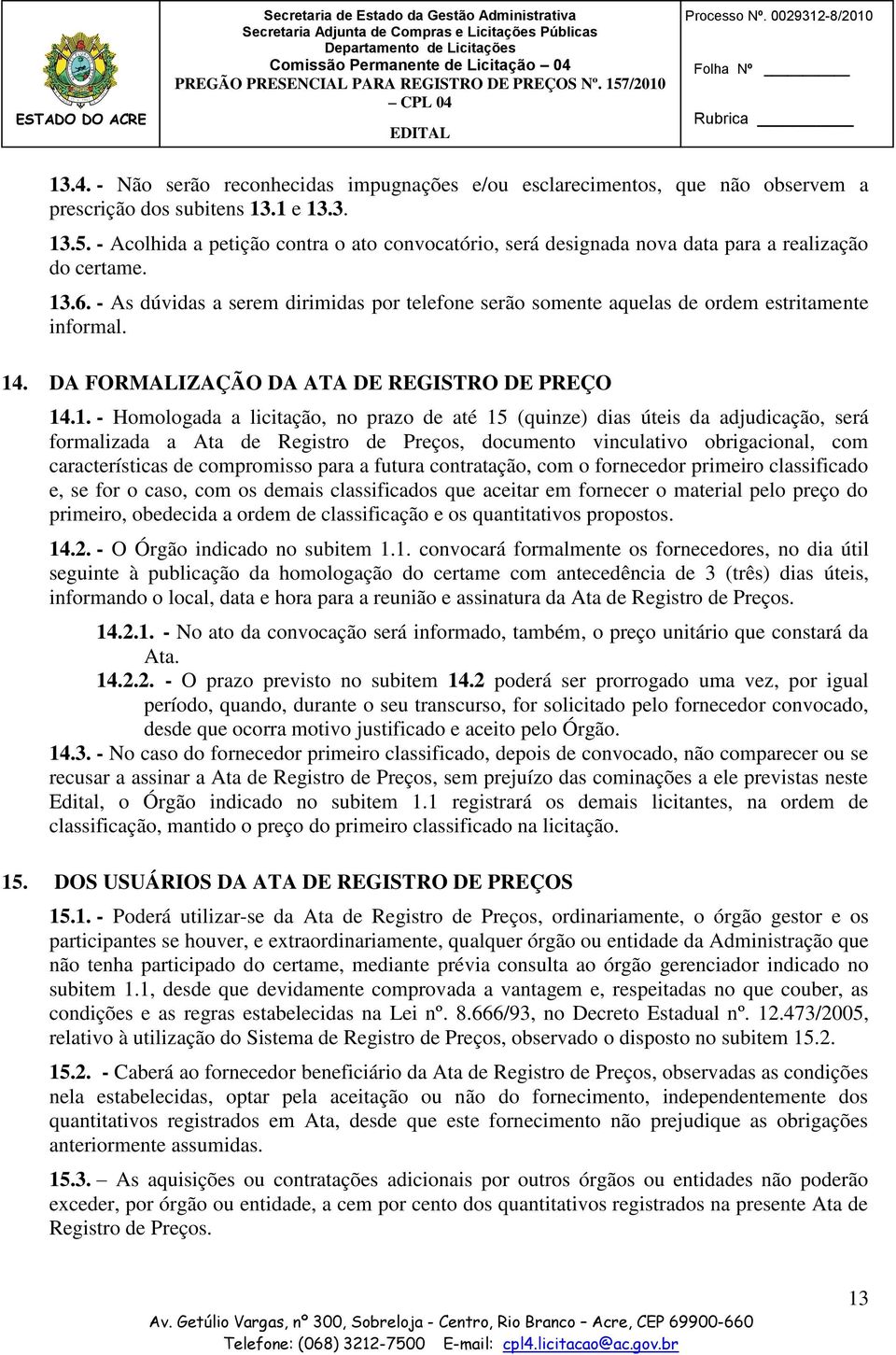 - As dúvidas a serem dirimidas por telefone serão somente aquelas de ordem estritamente informal. 14