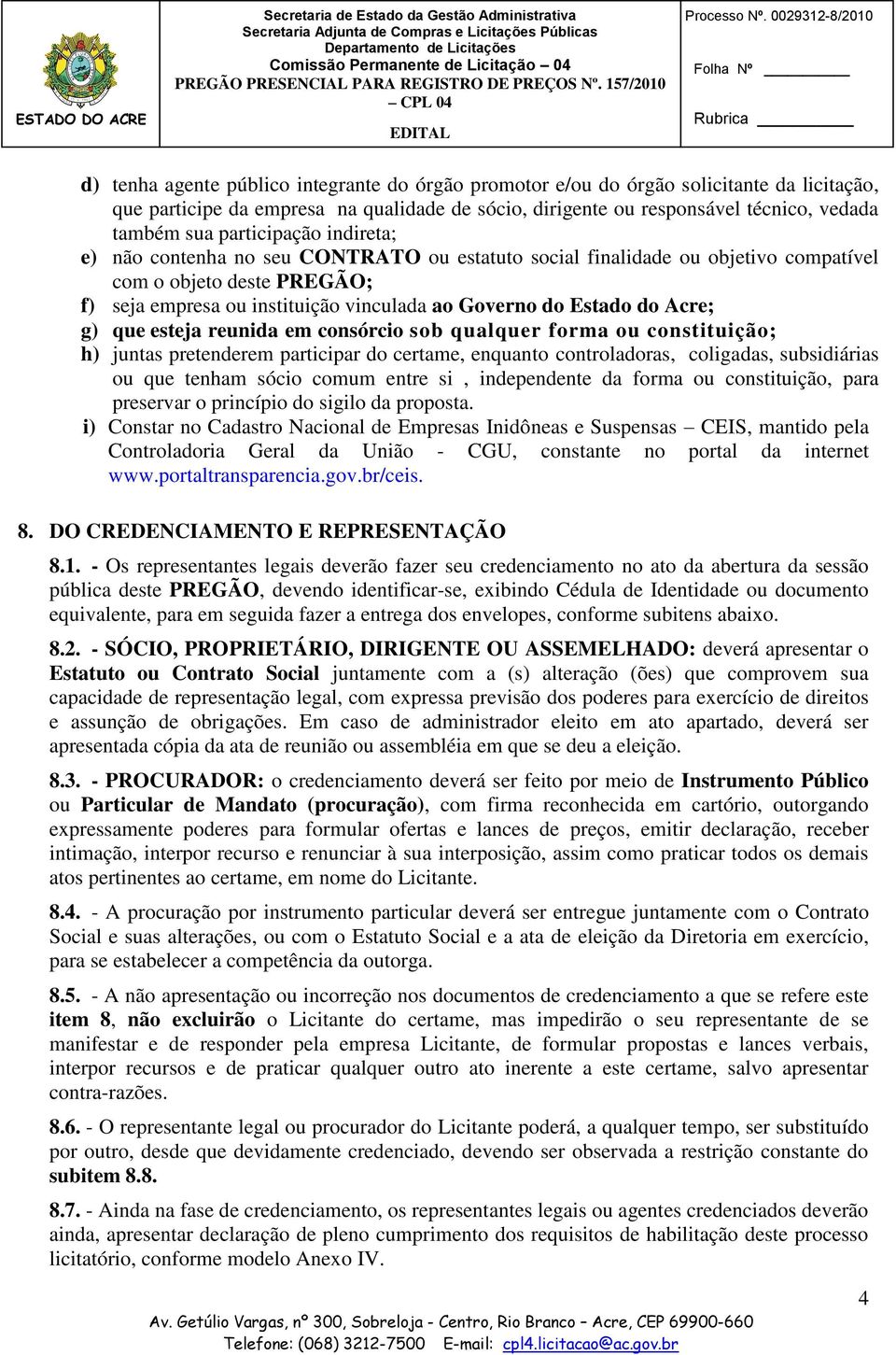 vedada também sua participação indireta; e) não contenha no seu CONTRATO ou estatuto social finalidade ou objetivo compatível com o objeto deste PREGÃO; f) seja empresa ou instituição vinculada ao