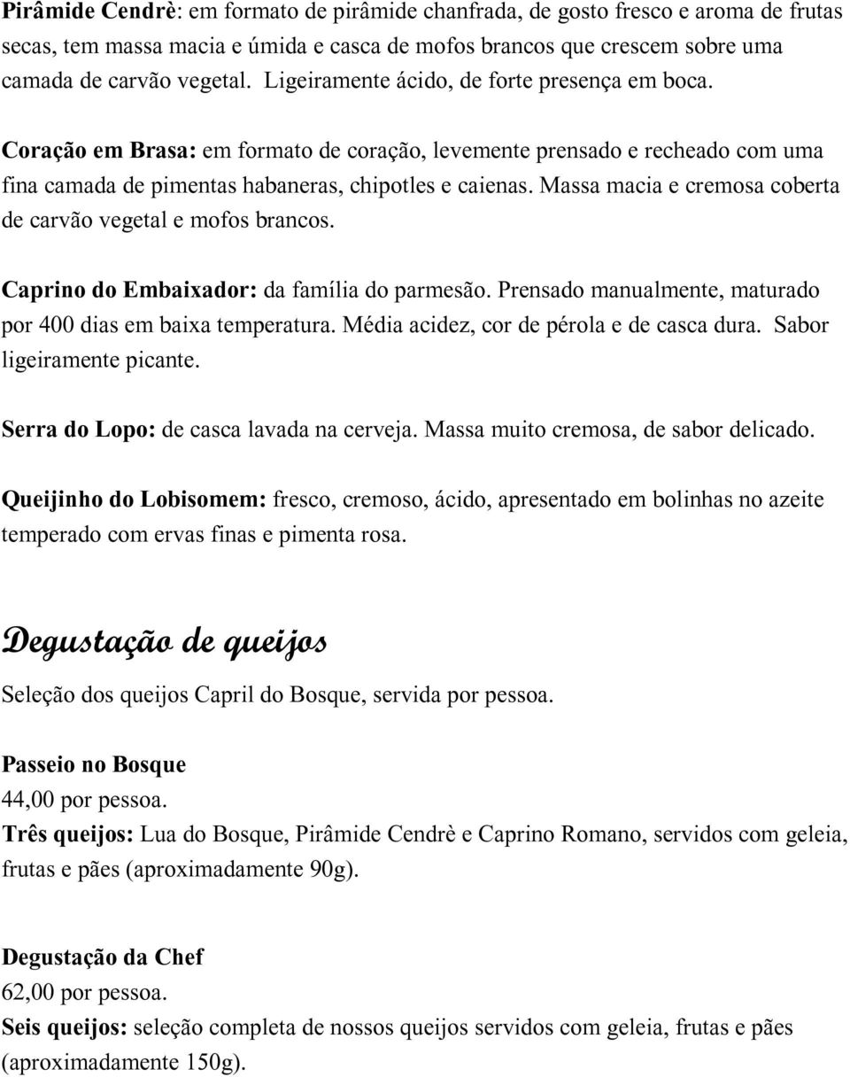 Massa macia e cremosa coberta de carvão vegetal e mofos brancos. Caprino do Embaixador: da família do parmesão. Prensado manualmente, maturado por 400 dias em baixa temperatura.