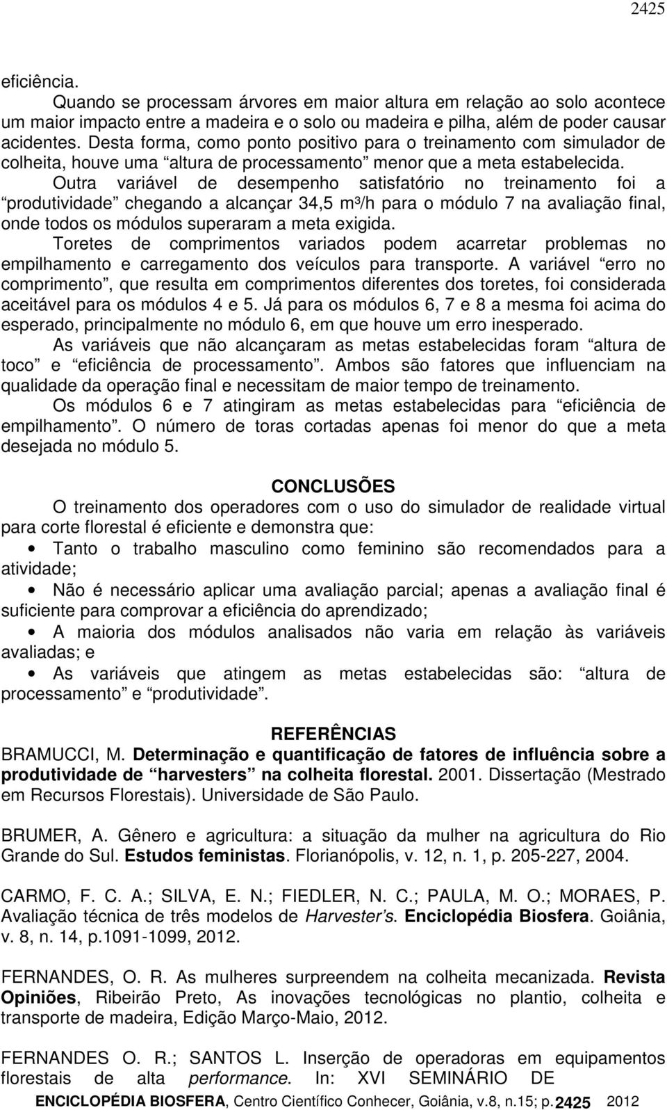 Outra variável de desempenho satisfatório no treinamento foi a produtividade chegando a alcançar 34,5 m³/h para o módulo 7 na avaliação final, onde todos os módulos superaram a meta exigida.