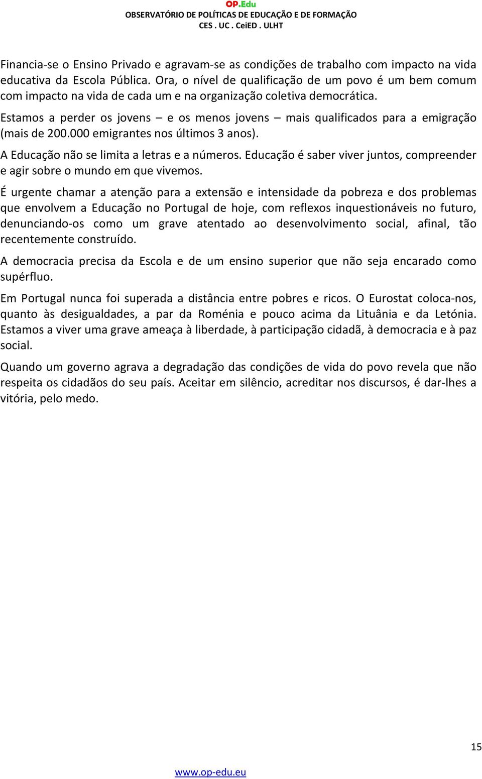 Estamos a perder os jovens e os menos jovens mais qualificados para a emigração (mais de 200.000 emigrantes nos últimos 3 anos). A Educação não se limita a letras e a números.