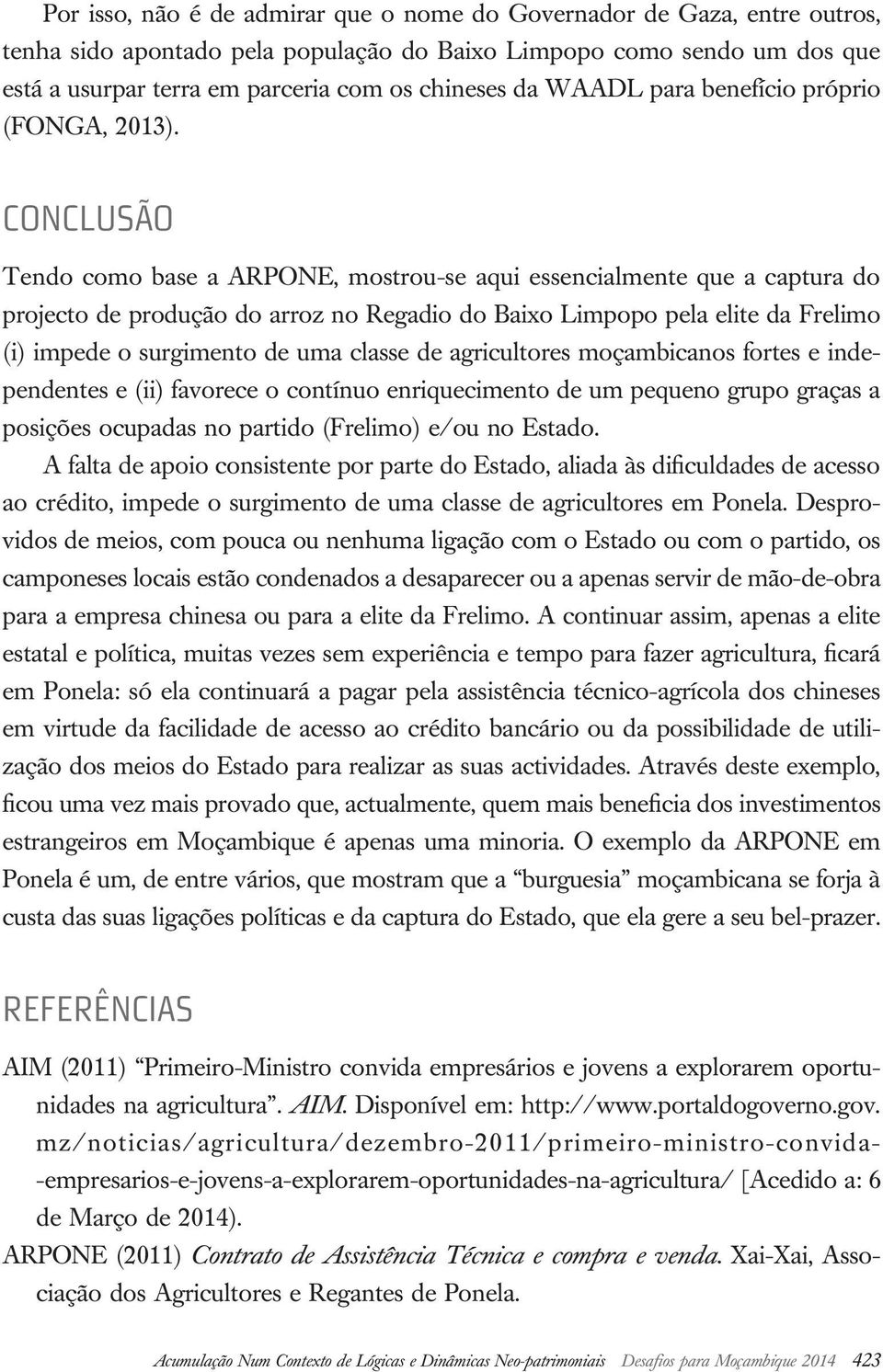 Conclusão Tendo como base a ARPONE, mostrou se aqui essencialmente que a captura do projecto de produção do arroz no Regadio do Baixo Limpopo pela elite da Frelimo (i) impede o surgimento de uma