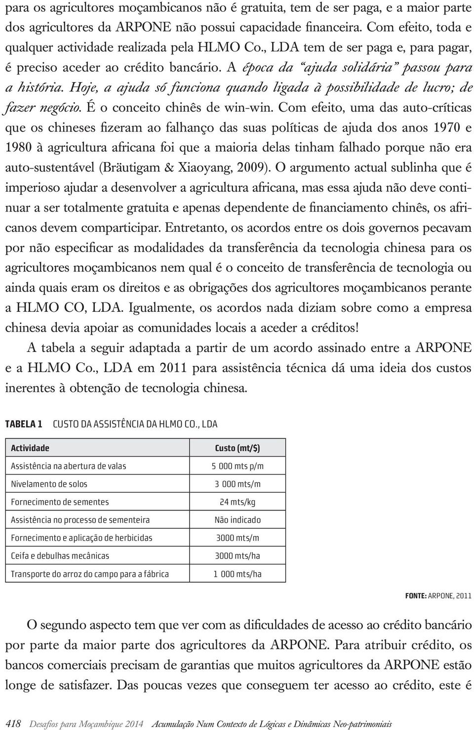 Hoje, a ajuda só funciona quando ligada à possibilidade de lucro; de fazer negócio. É o conceito chinês de win win.