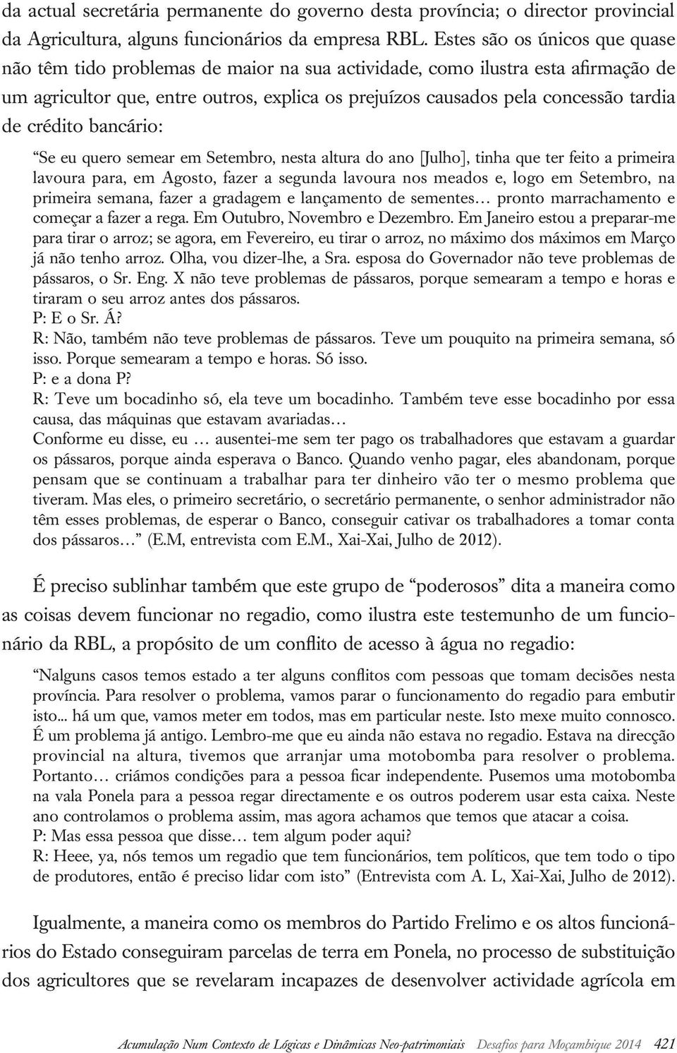 crédito bancário: Se eu quero semear em Setembro, nesta altura do ano [Julho], tinha que ter feito a primeira lavoura para, em Agosto, fazer a segunda lavoura nos meados e, logo em Setembro, na