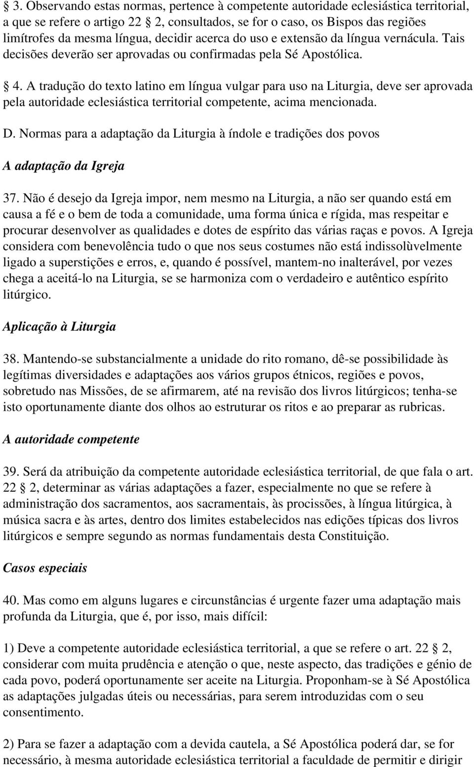 A tradução do texto latino em língua vulgar para uso na Liturgia, deve ser aprovada pela autoridade eclesiástica territorial competente, acima mencionada. D.