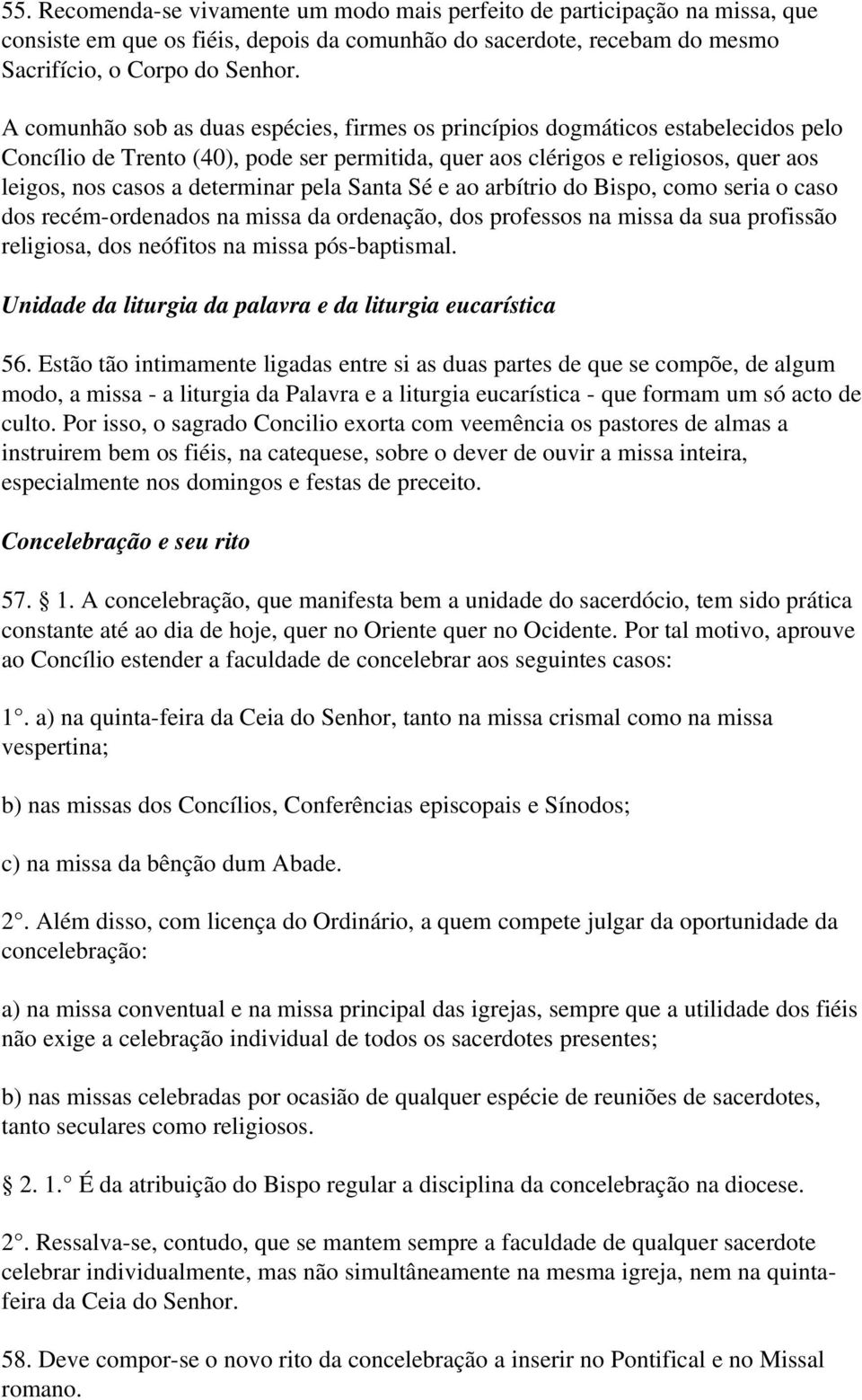 determinar pela Santa Sé e ao arbítrio do Bispo, como seria o caso dos recém ordenados na missa da ordenação, dos professos na missa da sua profissão religiosa, dos neófitos na missa pós baptismal.