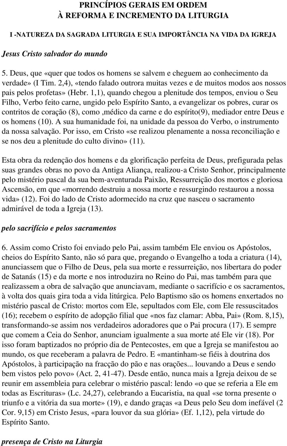 1,1), quando chegou a plenitude dos tempos, enviou o Seu Filho, Verbo feito carne, ungido pelo Espírito Santo, a evangelizar os pobres, curar os contritos de coração (8), como,médico da carne e do