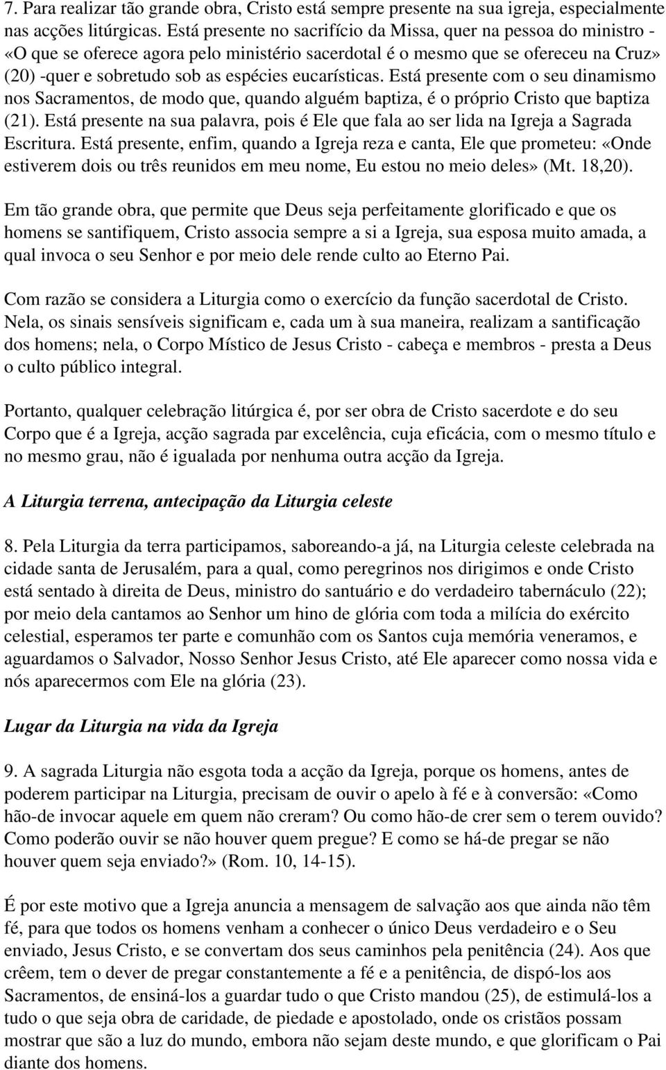 eucarísticas. Está presente com o seu dinamismo nos Sacramentos, de modo que, quando alguém baptiza, é o próprio Cristo que baptiza (21).