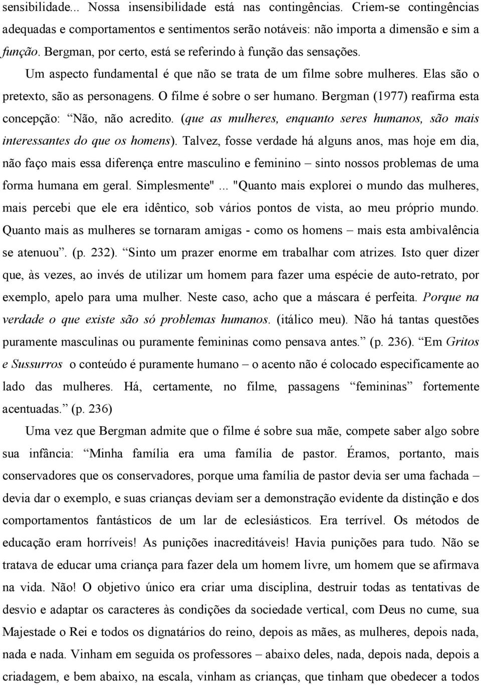 O filme é sobre o ser humano. Bergman (1977) reafirma esta concepção: Não, não acredito. (que as mulheres, enquanto seres humanos, são mais interessantes do que os homens).