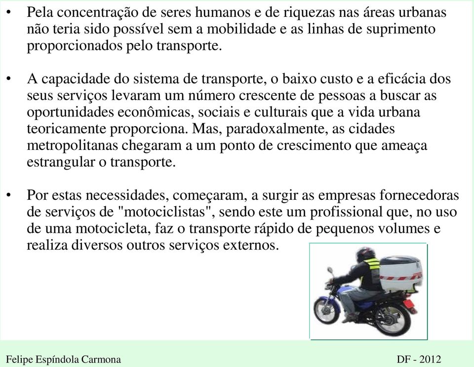 vida urbana teoricamente proporciona. Mas, paradoxalmente, as cidades metropolitanas chegaram a um ponto de crescimento que ameaça estrangular o transporte.