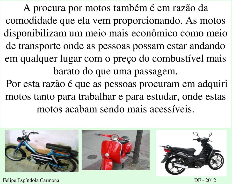 andando em qualquer lugar com o preço do combustível mais barato do que uma passagem.