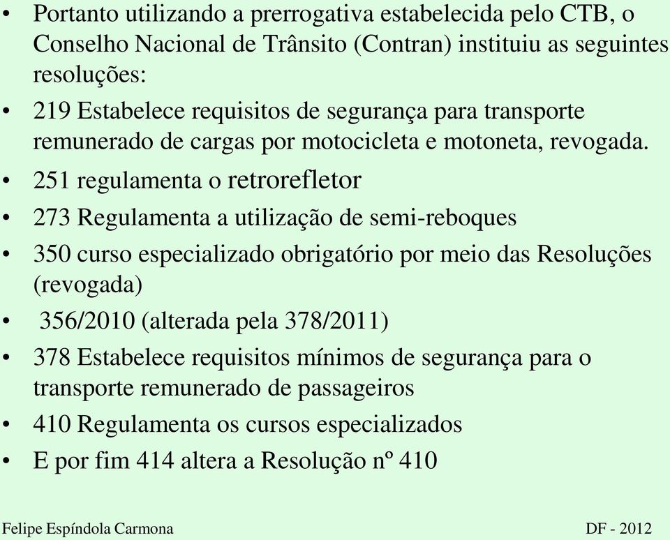 251 regulamenta o retrorefletor 273 Regulamenta a utilização de semi-reboques 350 curso especializado obrigatório por meio das Resoluções (revogada)