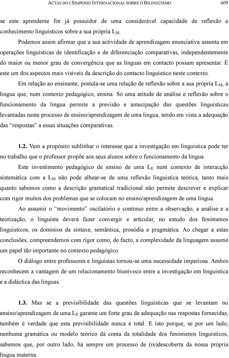 convergência que as línguas em contacto possam apresentar. É este um dos aspectos mais visíveis da descrição do contacto linguístico neste contexto.