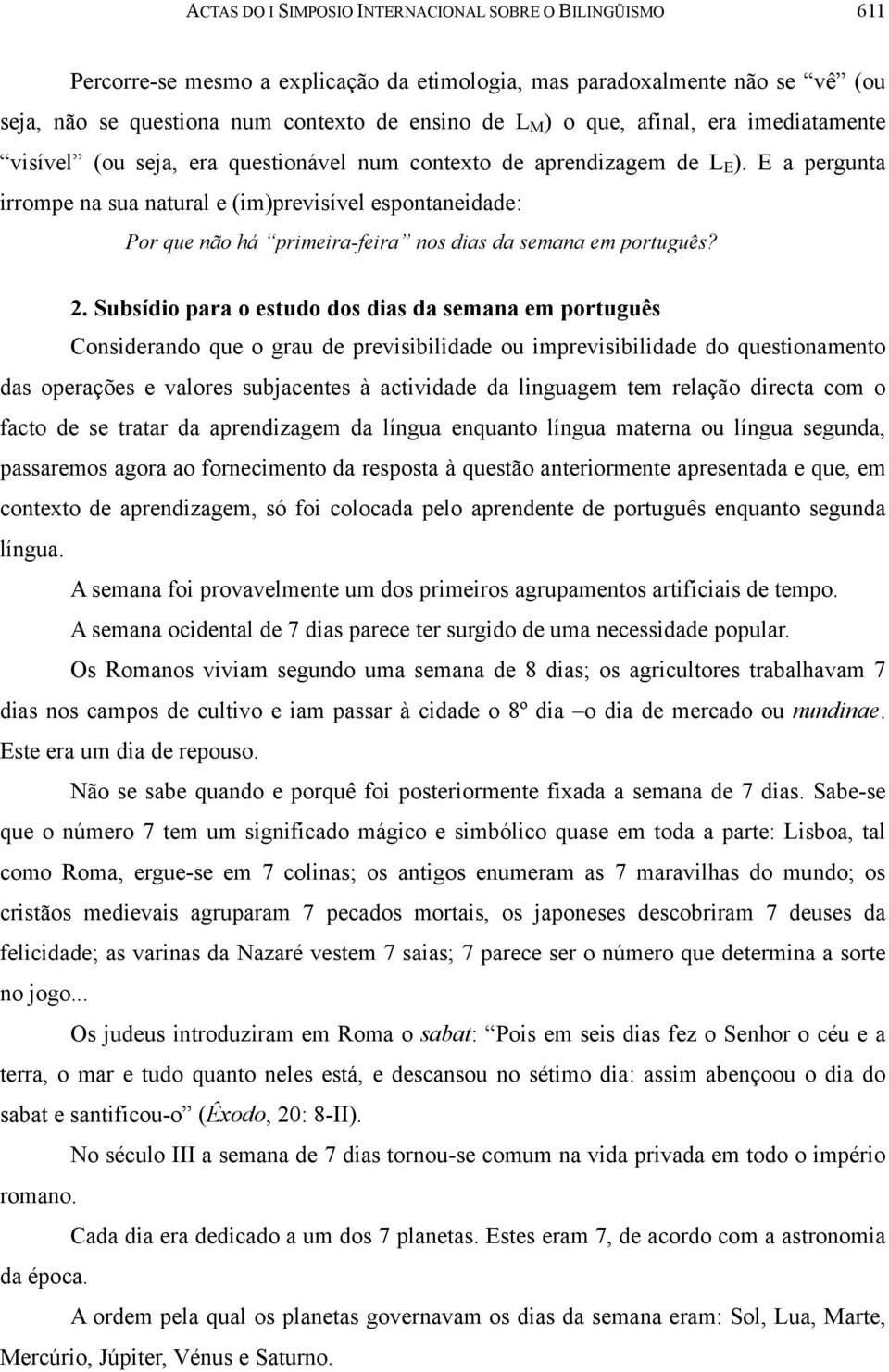 E a pergunta irrompe na sua natural e (im)previsível espontaneidade: Por que não há primeira-feira nos dias da semana em português? 2.