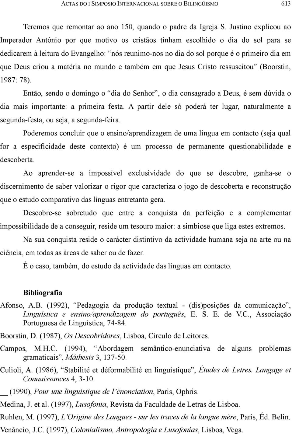 Deus criou a matéria no mundo e também em que Jesus Cristo ressuscitou (Boorstin, 1987: 78).