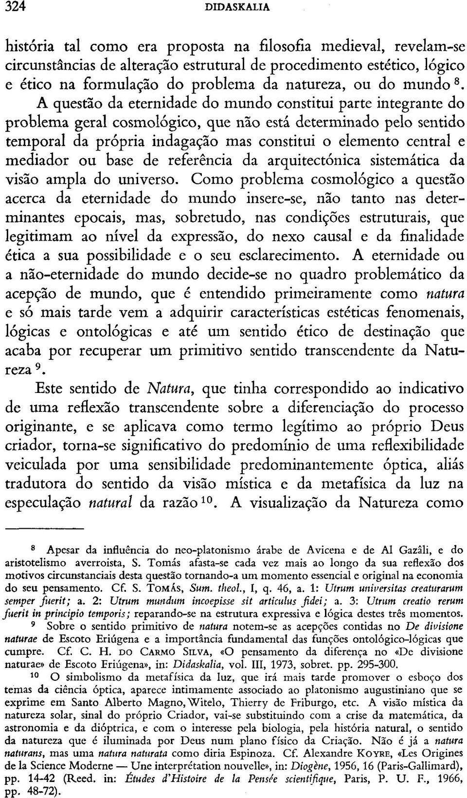 8. A questão da eternidade do mundo constitui parte integrante do problema geral cosmológico, que não está determinado pelo sentido temporal da própria indagação mas constitui o elemento central e