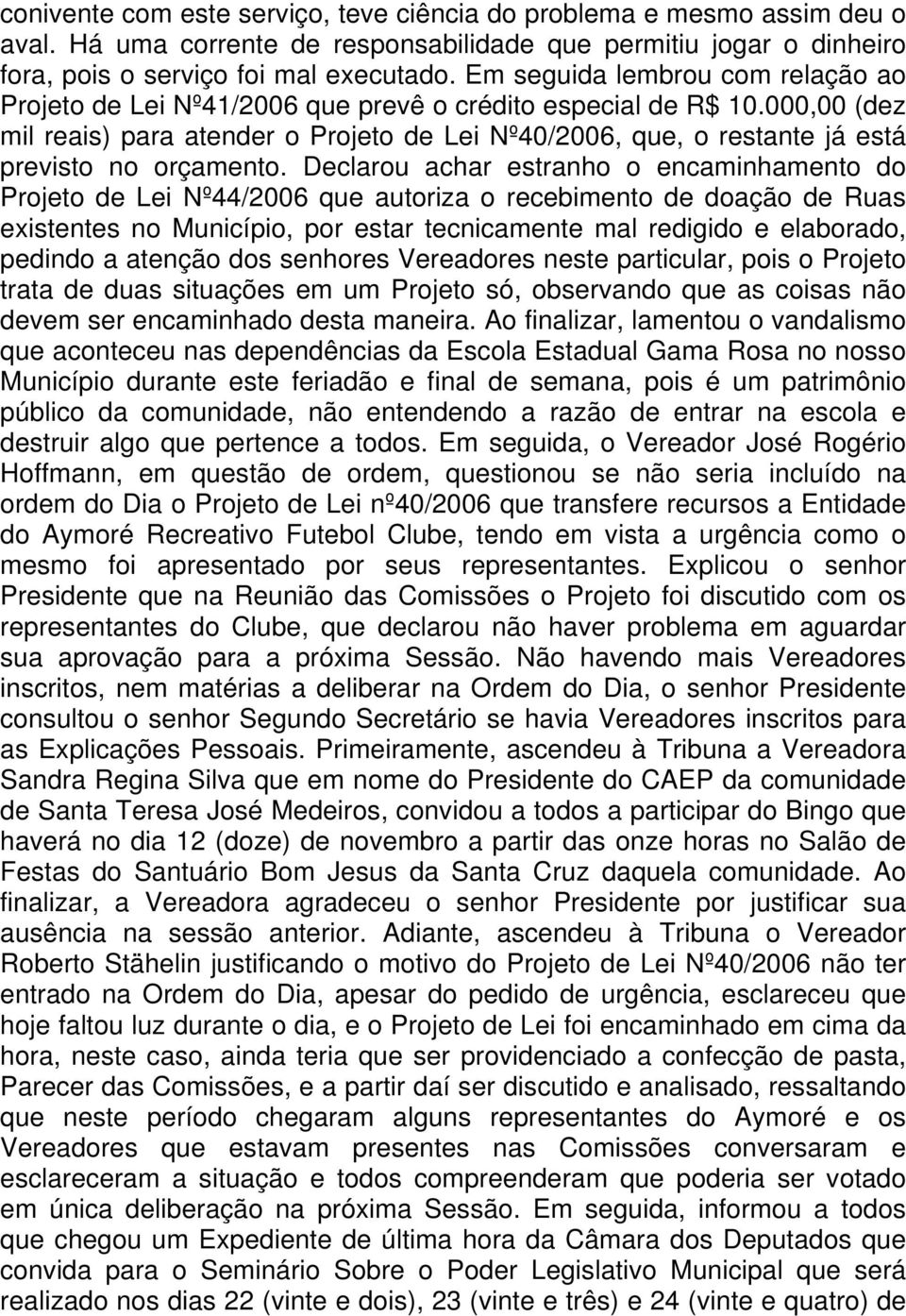 000,00 (dez mil reais) para atender o Projeto de Lei Nº40/2006, que, o restante já está previsto no orçamento.