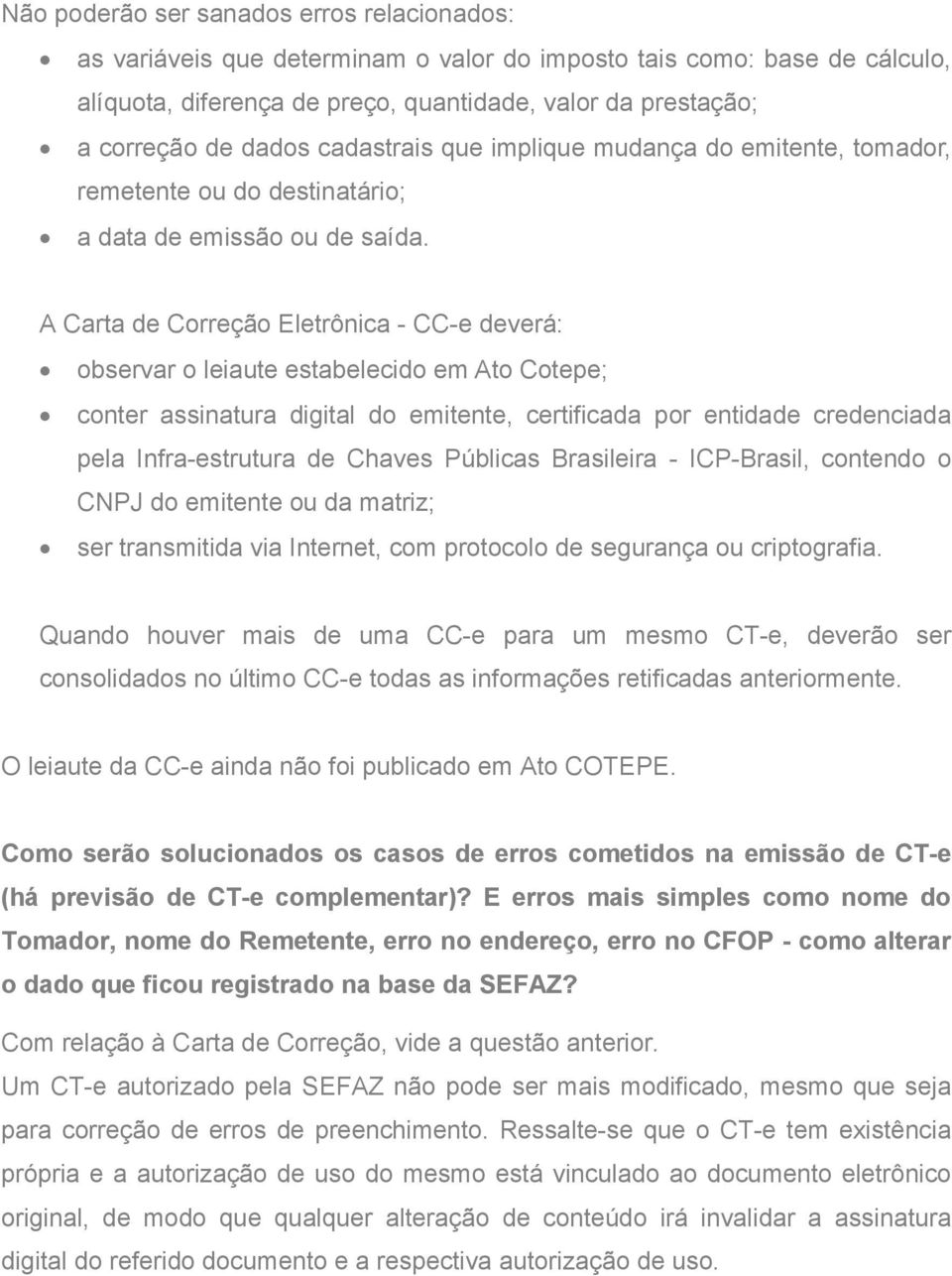 A Carta de Correção Eletrônica - CC-e deverá: observar o leiaute estabelecido em Ato Cotepe; conter assinatura digital do emitente, certificada por entidade credenciada pela Infra-estrutura de Chaves