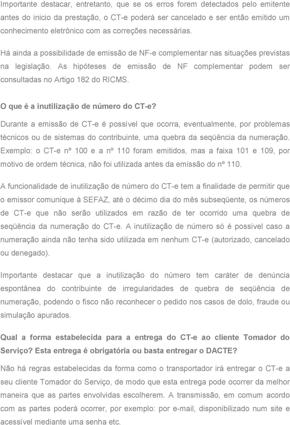As hipóteses de emissão de NF complementar podem ser consultadas no Artigo 182 do RICMS. O que é a inutilização de número do CT-e?