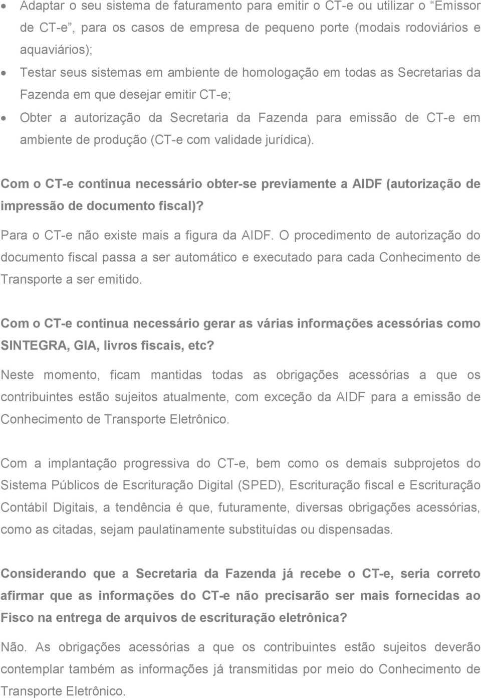 Com o CT-e continua necessário obter-se previamente a AIDF (autorização de impressão de documento fiscal)? Para o CT-e não existe mais a figura da AIDF.