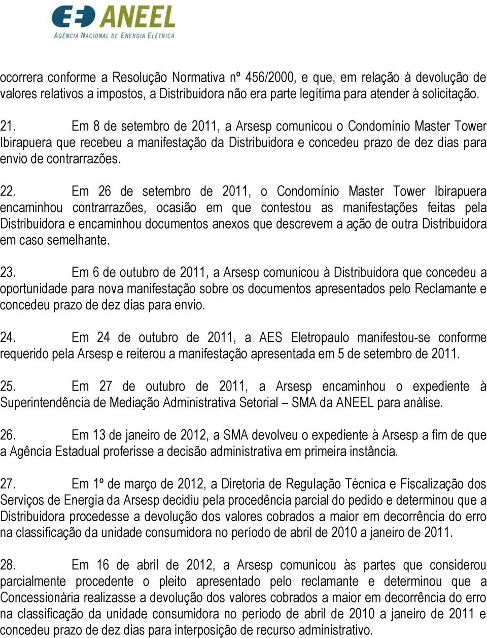 Em 26 de setembro de 2011, o Condomínio Master Tower Ibirapuera encaminhou contrarrazões, ocasião em que contestou as manifestações feitas pela Distribuidora e encaminhou documentos anexos que