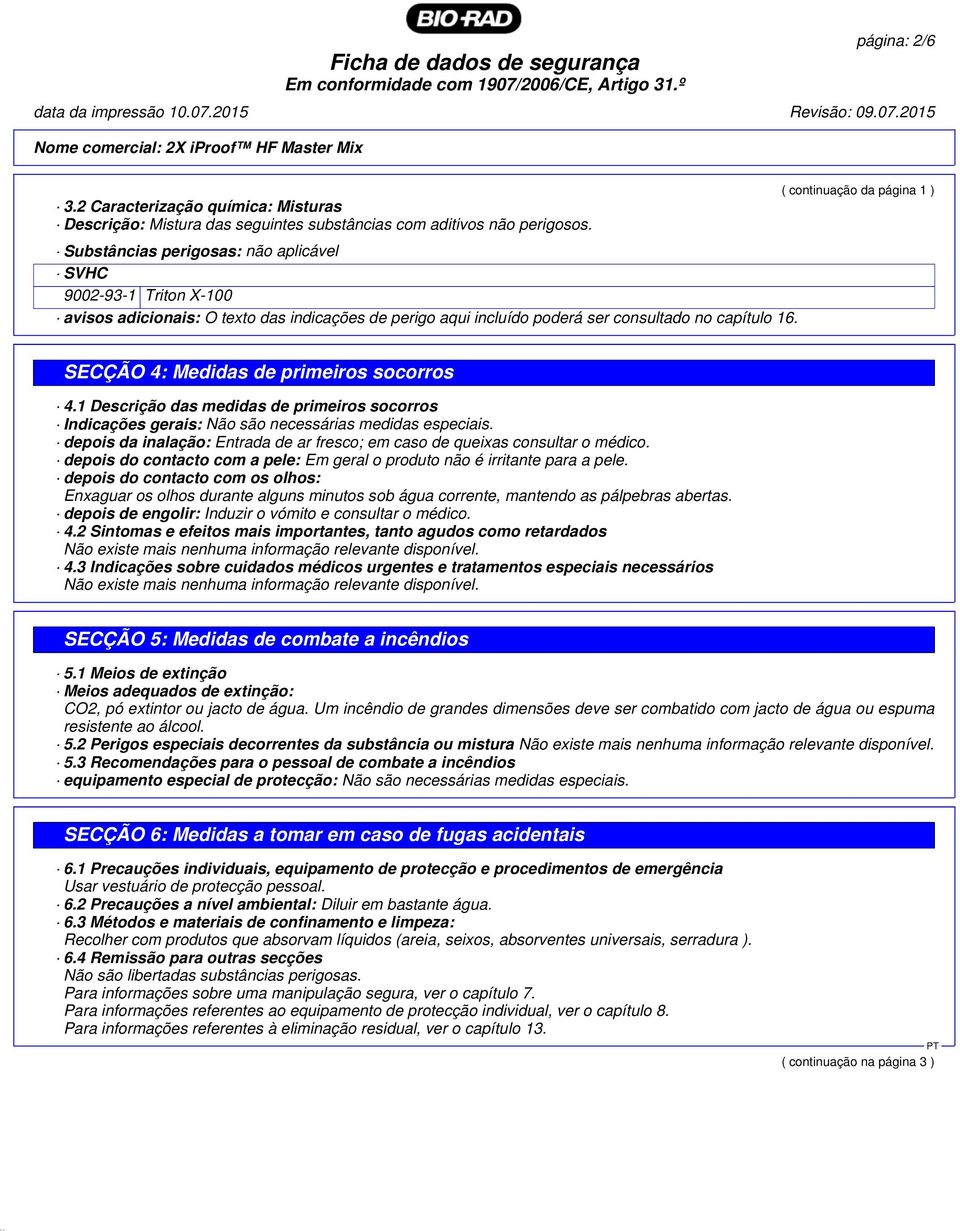 ( continuação da página 1 ) SECÇÃO 4: Medidas de primeiros socorros 4.1 Descrição das medidas de primeiros socorros Indicações gerais: Não são necessárias medidas especiais.