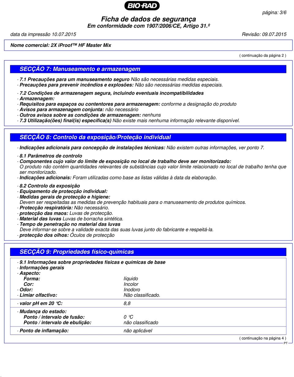 2 Condições de armazenagem segura, incluindo eventuais incompatibilidades Armazenagem: Requisitos para espaços ou contentores para armazenagem: conforme a designação do produto Avisos para