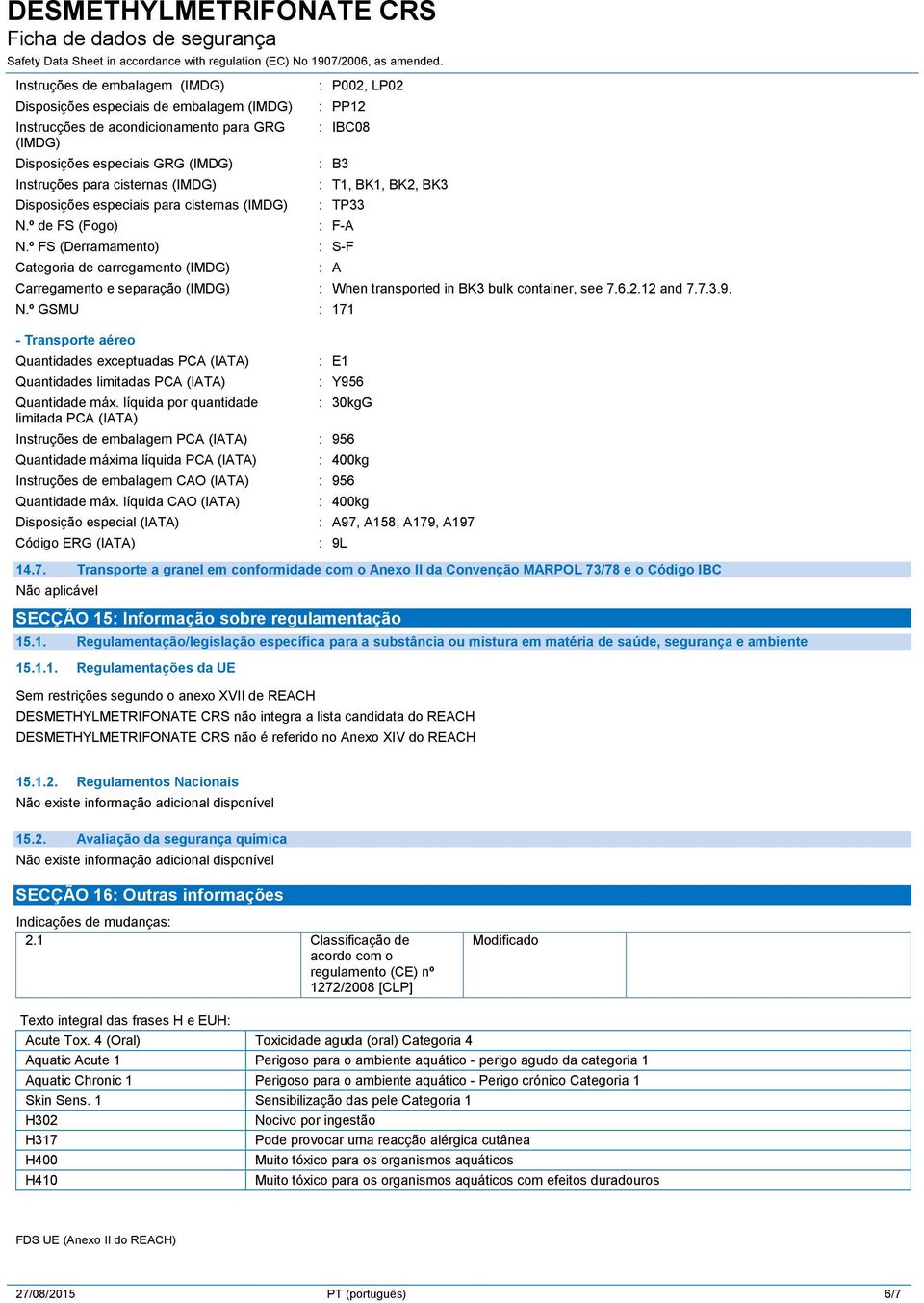 º FS (Derramamento) Categoria de carregamento (IMDG) : P002, LP02 : PP12 : IBC08 : B3 : T1, BK1, BK2, BK3 : TP33 : F-A : S-F : A Carregamento e separação (IMDG) : When transported in BK3 bulk