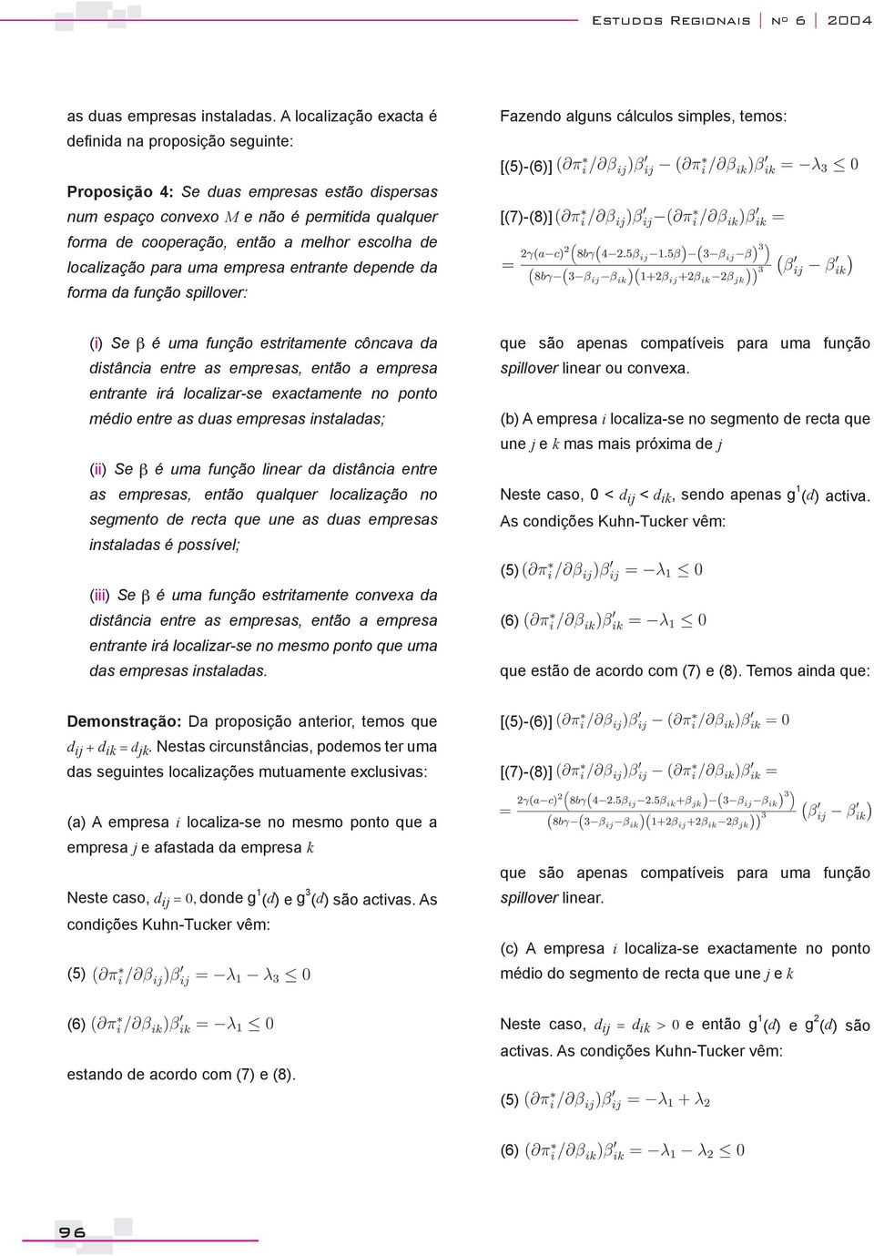 localização para uma empresa entrante depende da forma da função spillover: Fazendo alguns cálculos simples, temos: [(5)-(6)] [(7)-(8)] (i) Se é uma função estritamente côncava da distância entre as