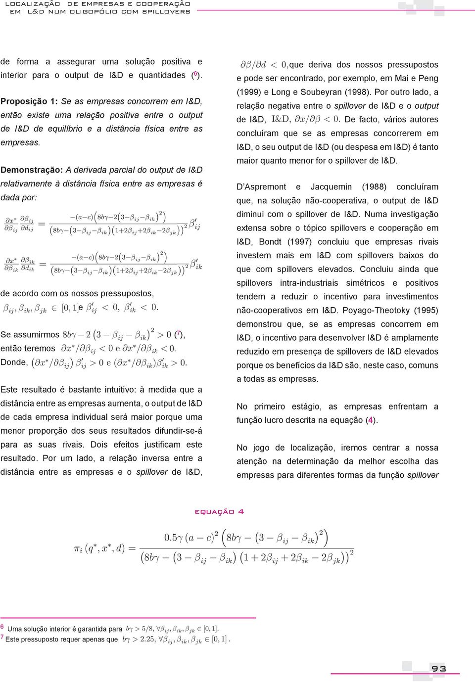 Demonstração: A derivada parcial do output de I&D relativamente à distância física entre as empresas é dada por: de acordo com os nossos pressupostos, e Se assumirmos ( 7 ), então teremos.