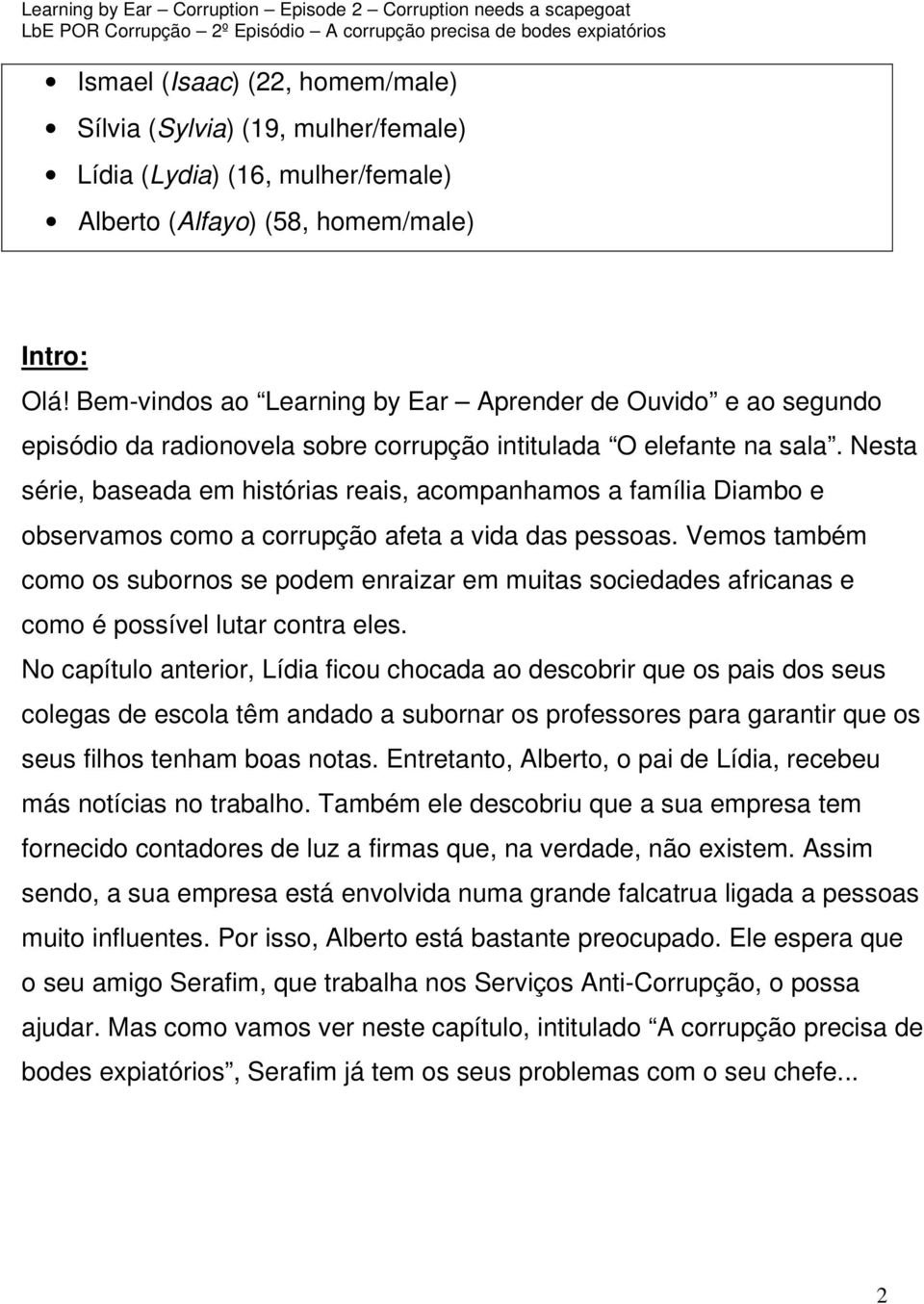 Nesta série, baseada em histórias reais, acompanhamos a família Diambo e observamos como a corrupção afeta a vida das pessoas.