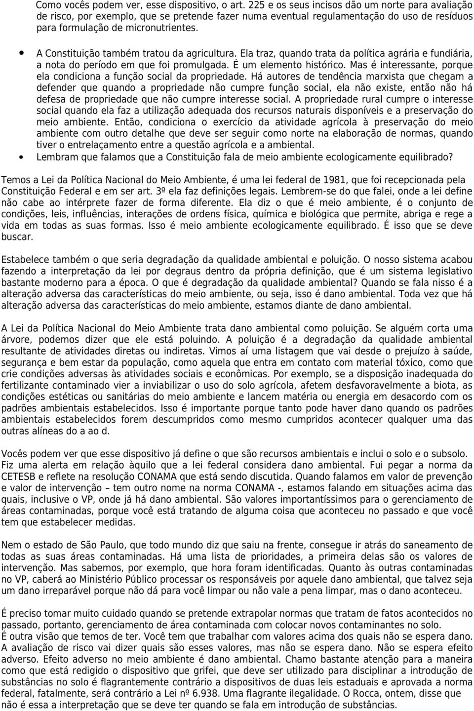 A Constituição também tratou da agricultura. Ela traz, quando trata da política agrária e fundiária, a nota do período em que foi promulgada. É um elemento histórico.