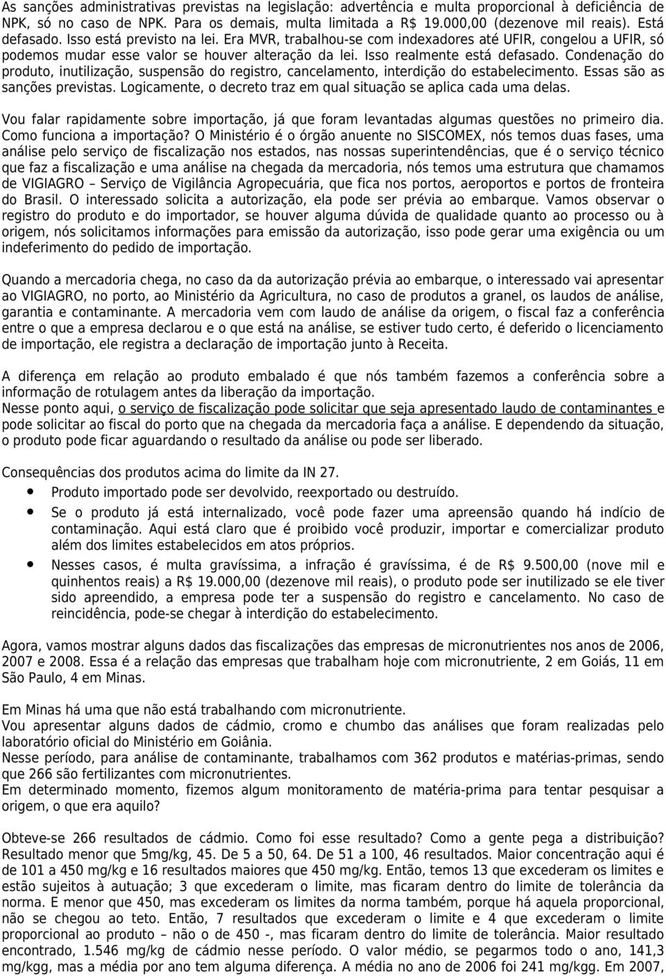 Condenação do produto, inutilização, suspensão do registro, cancelamento, interdição do estabelecimento. Essas são as sanções previstas.