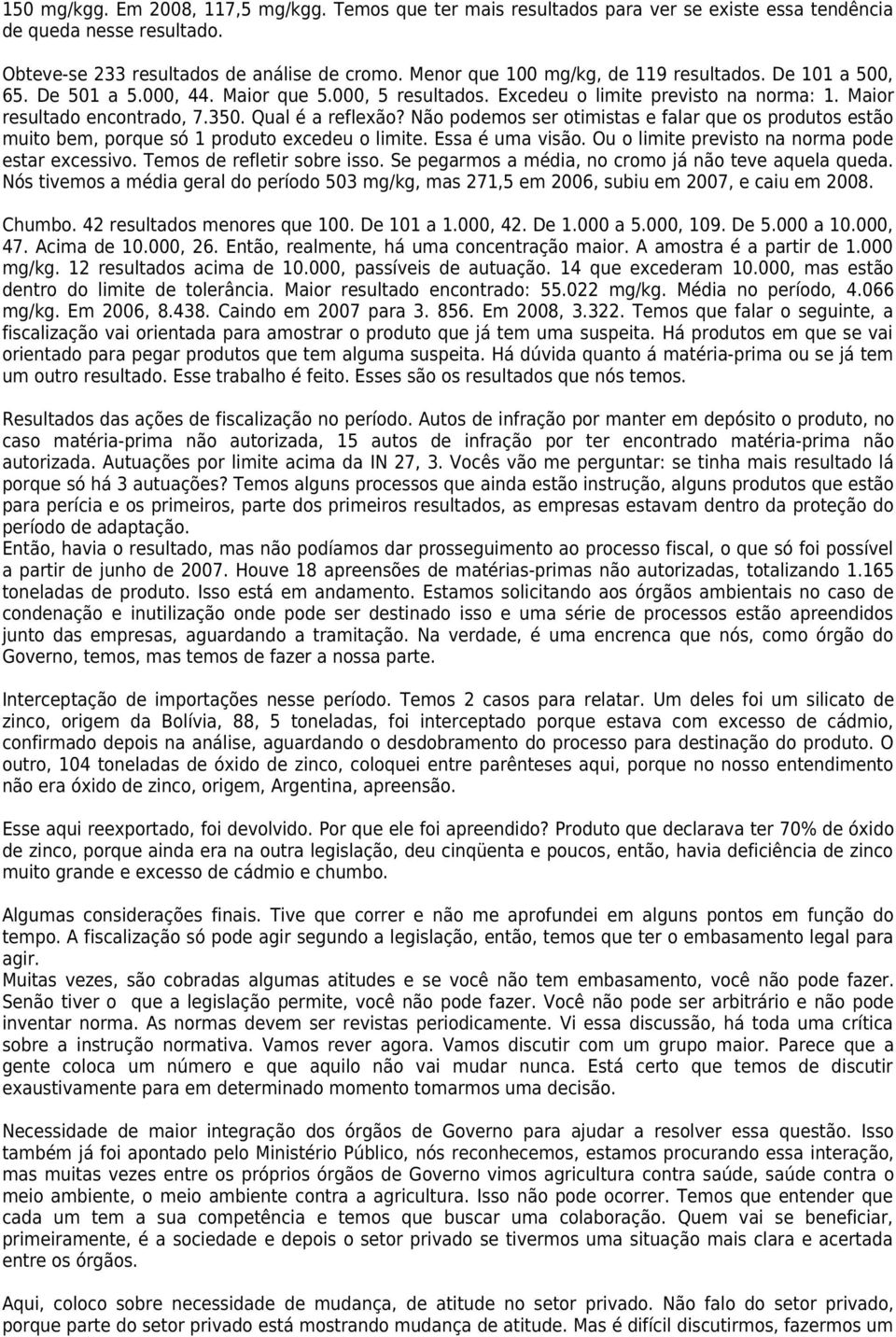 Qual é a reflexão? Não podemos ser otimistas e falar que os produtos estão muito bem, porque só 1 produto excedeu o limite. Essa é uma visão. Ou o limite previsto na norma pode estar excessivo.