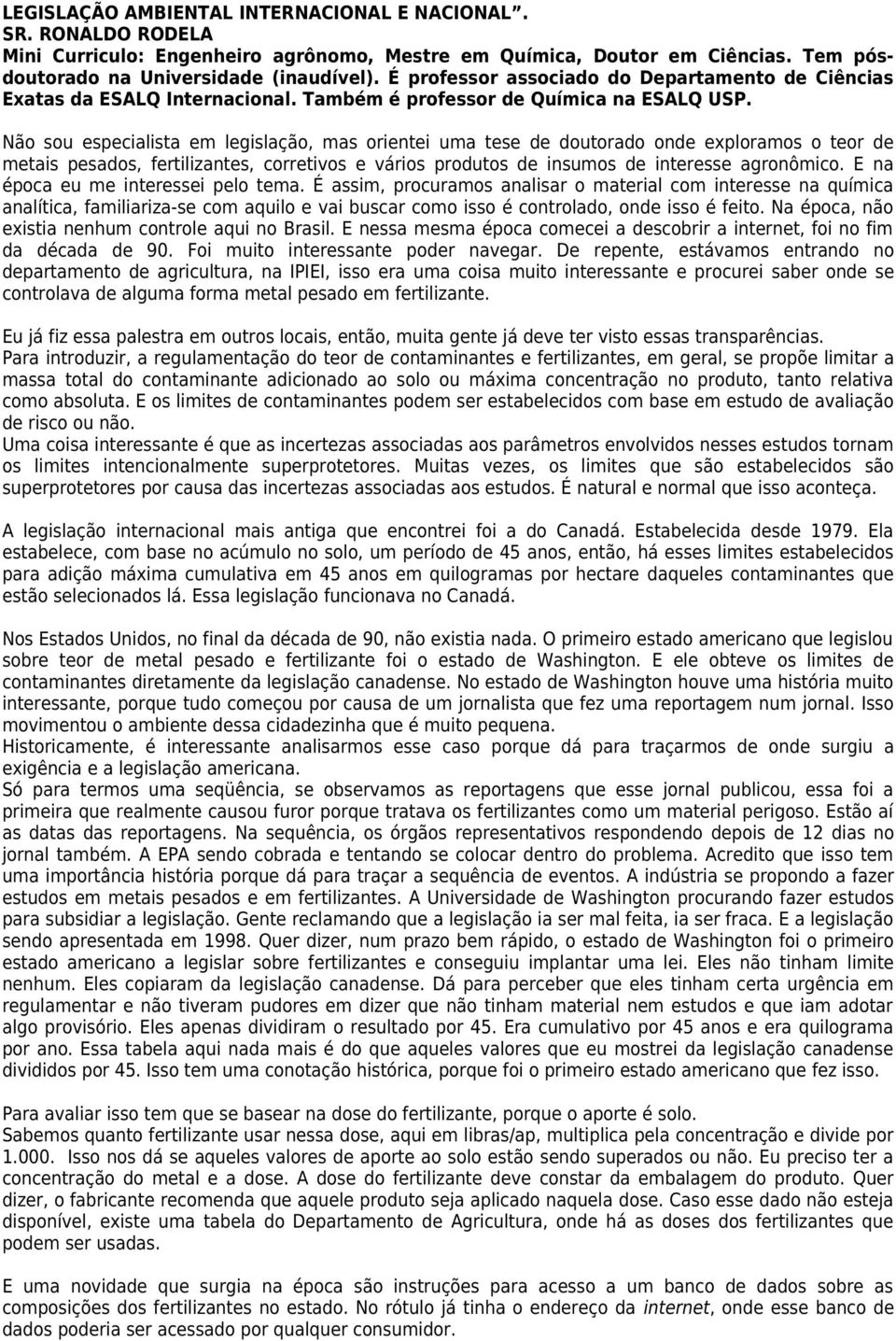 Não sou especialista em legislação, mas orientei uma tese de doutorado onde exploramos o teor de metais pesados, fertilizantes, corretivos e vários produtos de insumos de interesse agronômico.