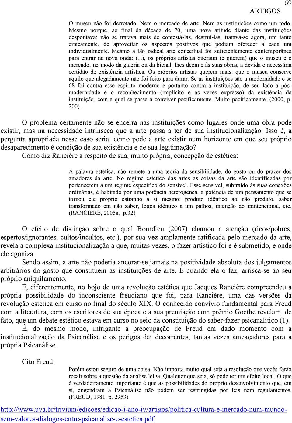 aspectos positivos que podiam oferecer a cada um individualmente. Mesmo a tão radical arte conceitual foi suficientemente contemporânea para entrar na nova onda: (.