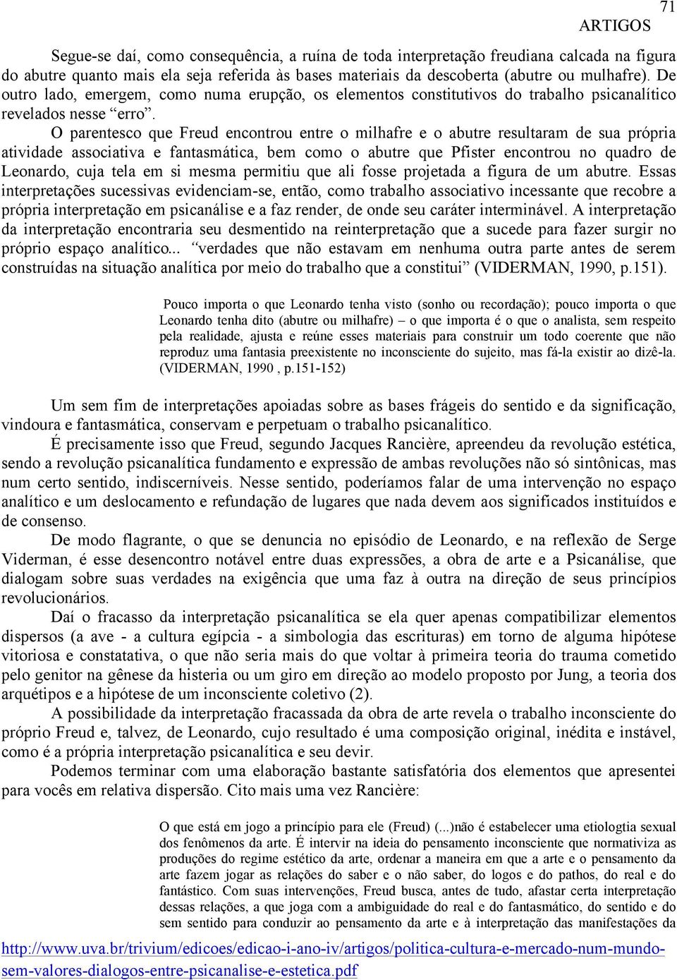 O parentesco que Freud encontrou entre o milhafre e o abutre resultaram de sua própria atividade associativa e fantasmática, bem como o abutre que Pfister encontrou no quadro de Leonardo, cuja tela