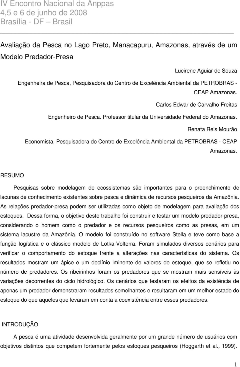 Professor titular da Universidade Federal do Amazonas. Renata Reis Mourão Economista, Pesquisadora do Centro de Excelência Ambiental da PETROBRAS - CEAP Amazonas.