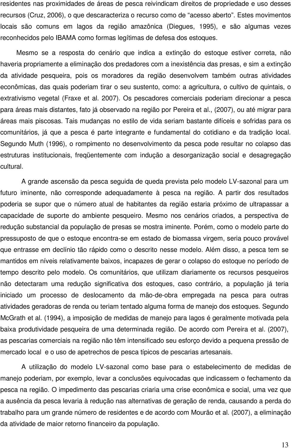 Mesmo se a resposta do cenário que indica a extinção do estoque estiver correta, não haveria propriamente a eliminação dos predadores com a inexistência das presas, e sim a extinção da atividade