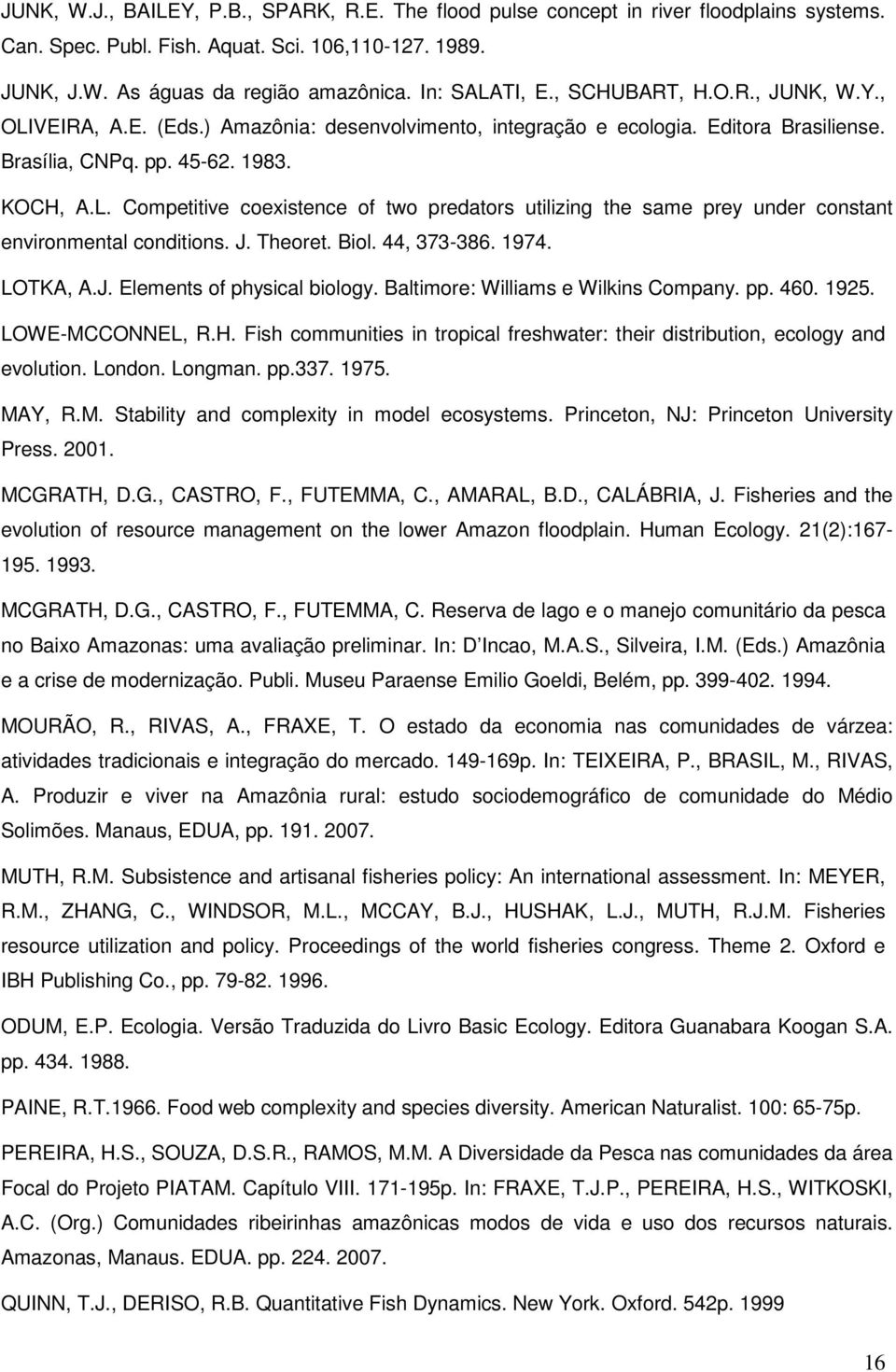 J. Theoret. Biol. 44, 373-386. 1974. LOTKA, A.J. Elements of physical biology. Baltimore: Williams e Wilkins Company. pp. 460. 1925. LOWE-MCCONNEL, R.H.