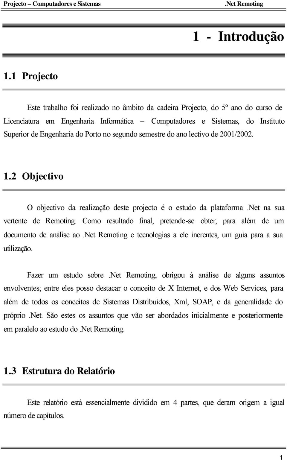 Porto no segundo semestre do ano lectivo de 2001/2002. 1.2 Objectivo O objectivo da realização deste projecto é o estudo da plataforma.net na sua vertente de Remoting.