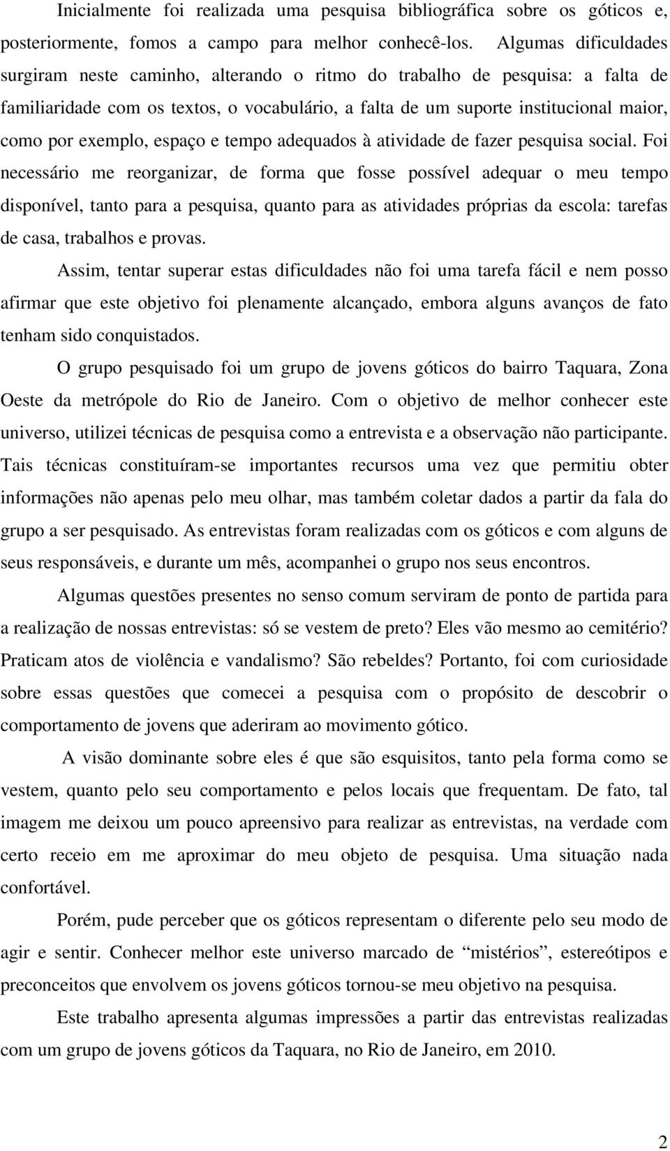 exemplo, espaço e tempo adequados à atividade de fazer pesquisa social.