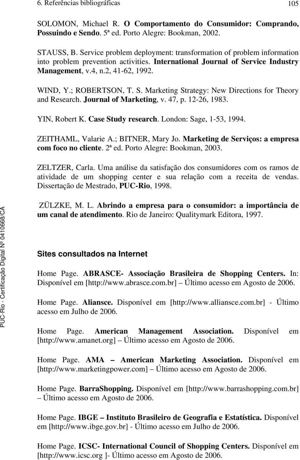 ; ROBERTSON, T. S. Marketing Strategy: New Directions for Theory and Research. Journal of Marketing, v. 47, p. 12-26, 1983. YIN, Robert K. Case Study research. London: Sage, 1-53, 1994.