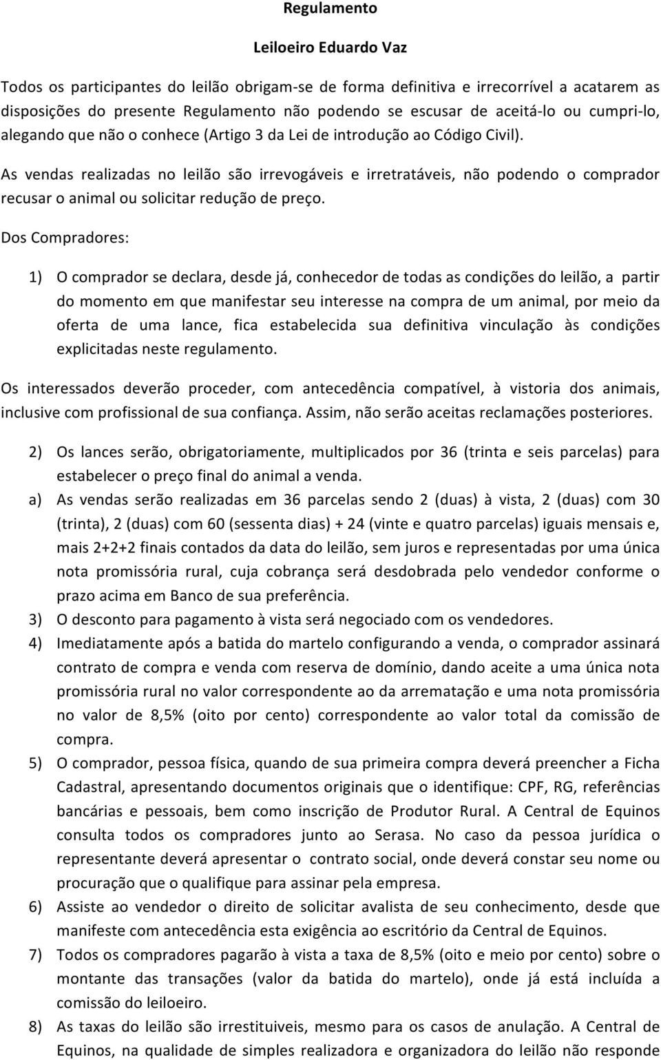 As vendas realizadas no leilão são irrevogáveis e irretratáveis, não podendo o comprador recusar o animal ou solicitar redução de preço.