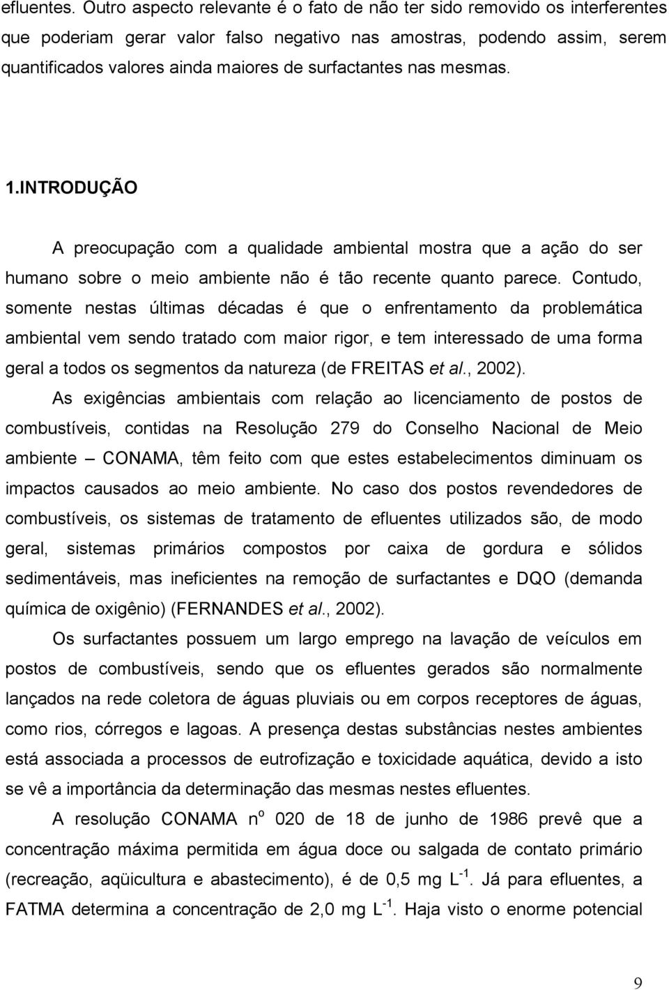 surfactantes nas mesmas. 1.INTRODUÇÃO A preocupação com a qualidade ambiental mostra que a ação do ser humano sobre o meio ambiente não é tão recente quanto parece.