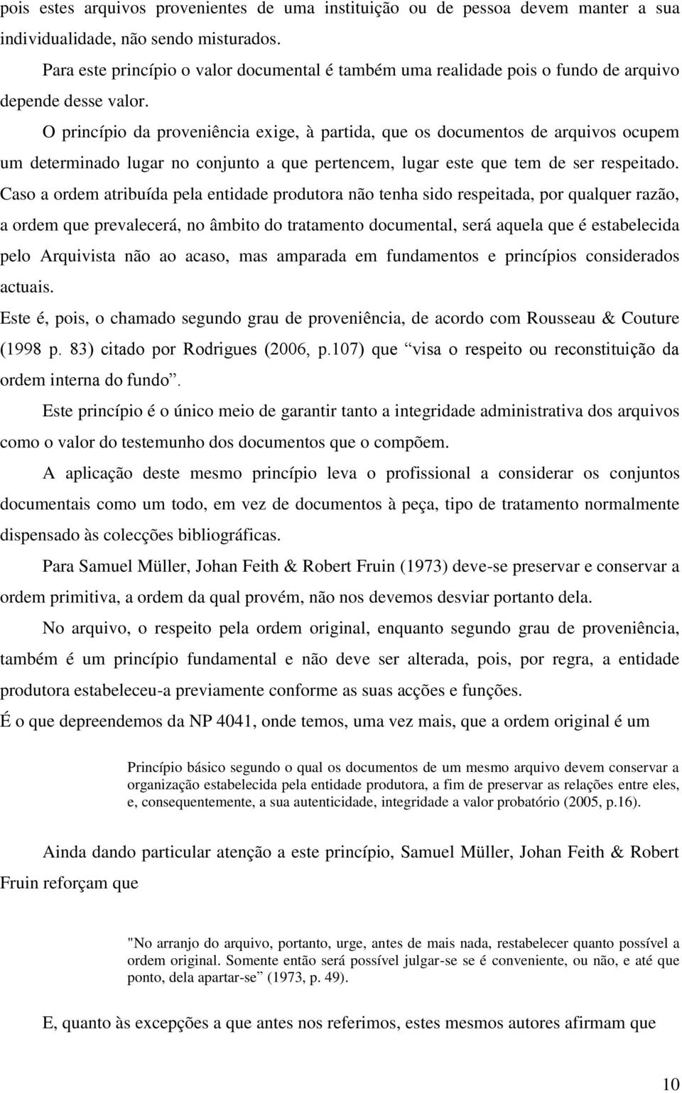 O princípio da proveniência exige, à partida, que os documentos de arquivos ocupem um determinado lugar no conjunto a que pertencem, lugar este que tem de ser respeitado.