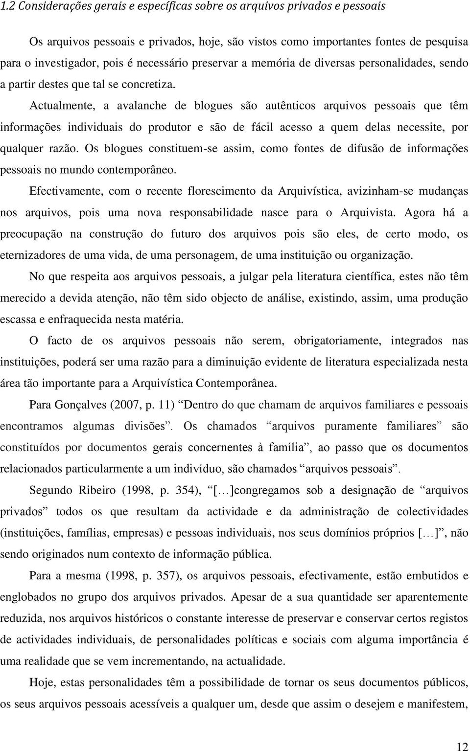 Actualmente, a avalanche de blogues são autênticos arquivos pessoais que têm informações individuais do produtor e são de fácil acesso a quem delas necessite, por qualquer razão.